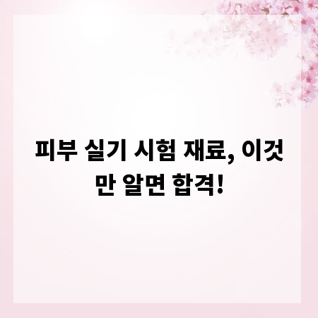 피부 실기 시험 재료, 이것만 알면 합격!