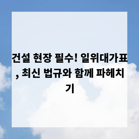 건설 현장 필수! 일위대가표, 최신 법규와 함께 파헤치기