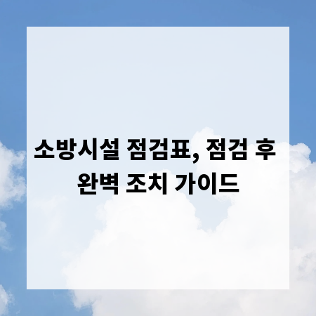 소방시설 점검표, 점검 후 완벽 조치 가이드