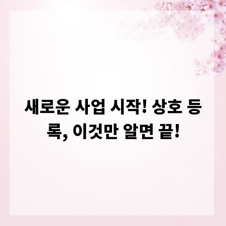 새로운 사업 시작! 상호 등록, 이것만 알면 끝!