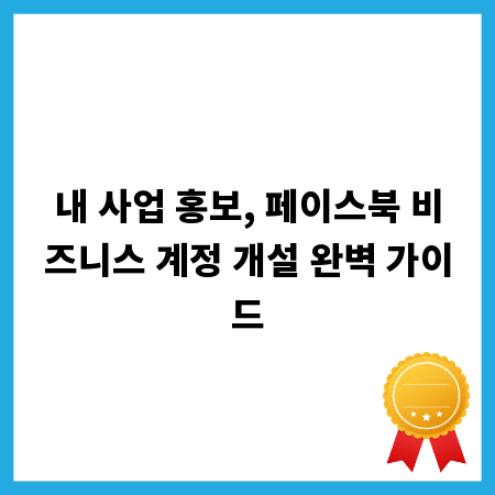 내 사업 홍보, 페이스북 비즈니스 계정 개설 완벽 가이드