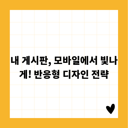 내 게시판, 모바일에서 빛나게! 반응형 디자인 전략