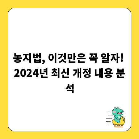 농지법, 이것만은 꼭 알자! 2024년 최신 개정 내용 분석
