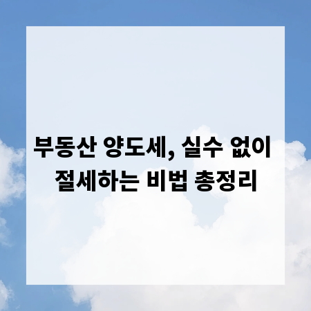 부동산 양도세, 실수 없이 절세하는 비법 총정리