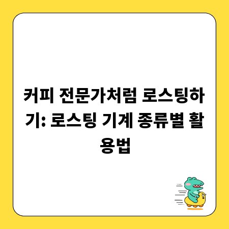 커피 전문가처럼 로스팅하기: 로스팅 기계 종류별 활용법