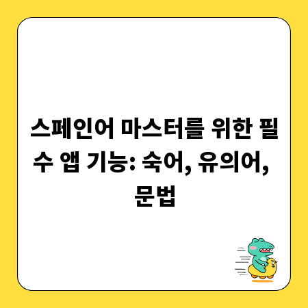스페인어 마스터를 위한 필수 앱 기능: 숙어, 유의어, 문법