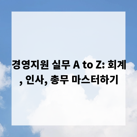 경영지원 실무 A to Z: 회계, 인사, 총무 마스터하기