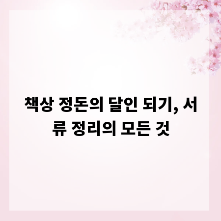 책상 정돈의 달인 되기, 서류 정리의 모든 것