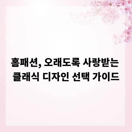 홈패션, 오래도록 사랑받는 클래식 디자인 선택 가이드