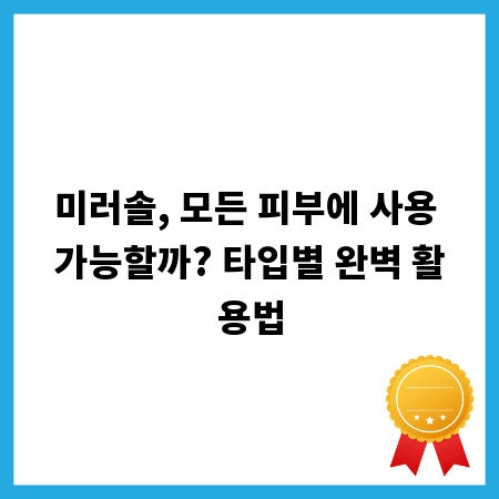 미러솔, 모든 피부에 사용 가능할까? 타입별 완벽 활용법