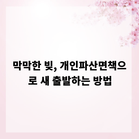 막막한 빚, 개인파산면책으로 새 출발하는 방법