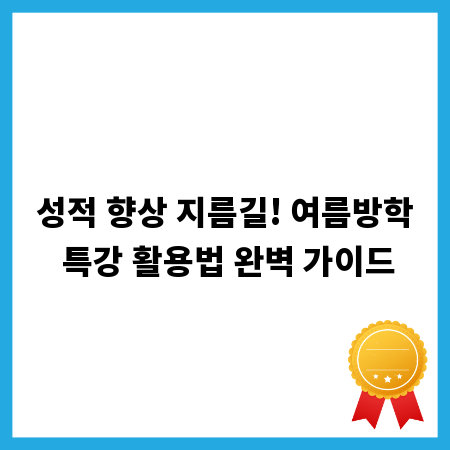 성적 향상 지름길! 여름방학 특강 활용법 완벽 가이드