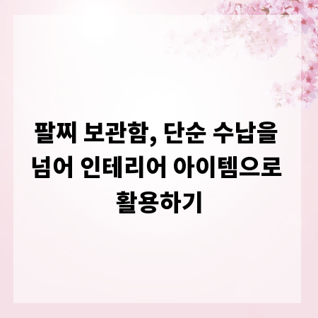 팔찌 보관함, 단순 수납을 넘어 인테리어 아이템으로 활용하기