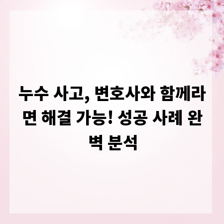 누수 사고, 변호사와 함께라면 해결 가능! 성공 사례 완벽 분석