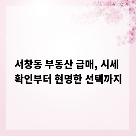 서창동 부동산 급매, 시세 확인부터 현명한 선택까지