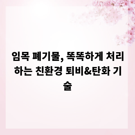 임목 폐기물, 똑똑하게 처리하는 친환경 퇴비&탄화 기술