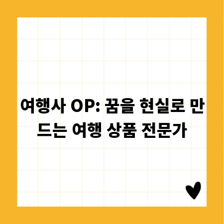 여행사 OP: 꿈을 현실로 만드는 여행 상품 전문가