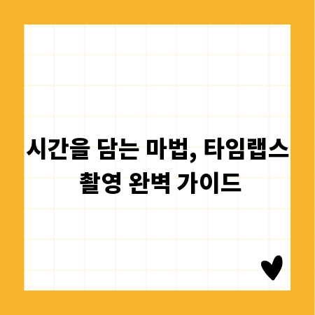 시간을 담는 마법, 타임랩스 촬영 완벽 가이드