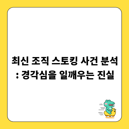 최신 조직 스토킹 사건 분석: 경각심을 일깨우는 진실