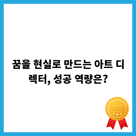 꿈을 현실로 만드는 아트 디렉터, 성공 역량은?