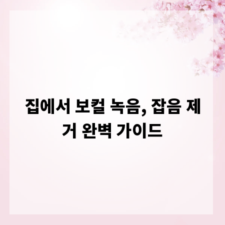 집에서 보컬 녹음, 잡음 제거 완벽 가이드