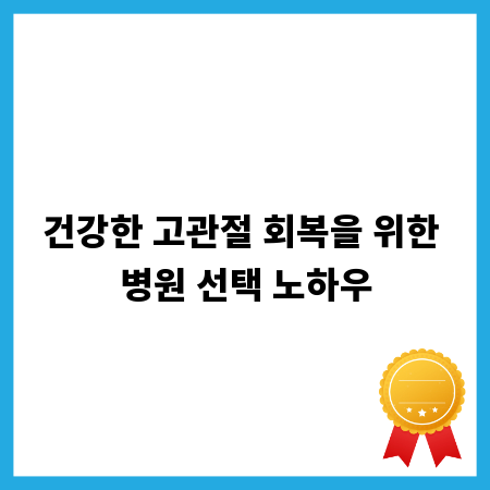 건강한 고관절 회복을 위한 병원 선택 노하우