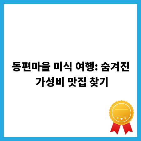 동편마을 미식 여행: 숨겨진 가성비 맛집 찾기