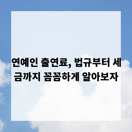 연예인 출연료, 법규부터 세금까지 꼼꼼하게 알아보자