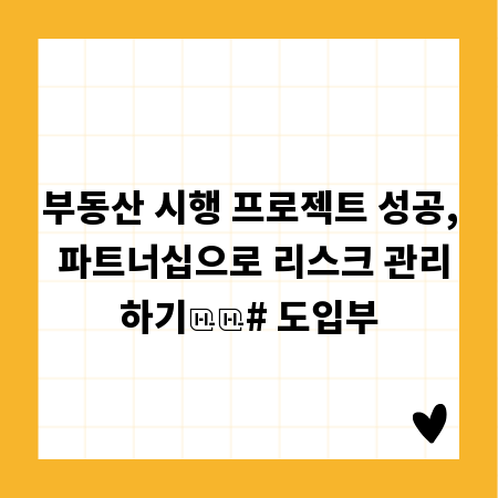 부동산 시행 프로젝트 성공, 파트너십으로 리스크 관리하기

# 도입부