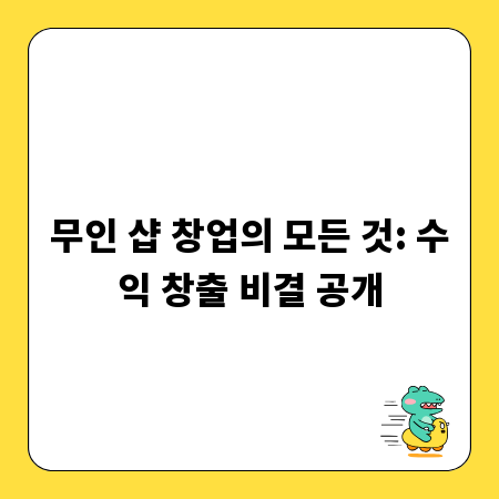무인 샵 창업의 모든 것: 수익 창출 비결 공개