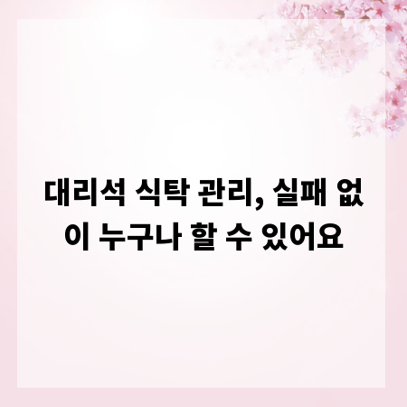 대리석 식탁 관리, 실패 없이 누구나 할 수 있어요