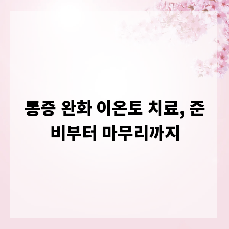통증 완화 이온토 치료, 준비부터 마무리까지