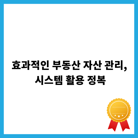효과적인 부동산 자산 관리, 시스템 활용 정복