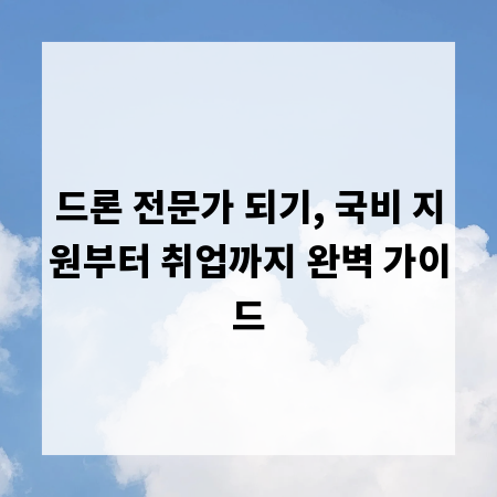 드론 전문가 되기, 국비 지원부터 취업까지 완벽 가이드