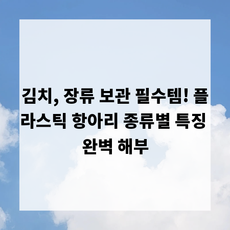 김치, 장류 보관 필수템! 플라스틱 항아리 종류별 특징 완벽 해부