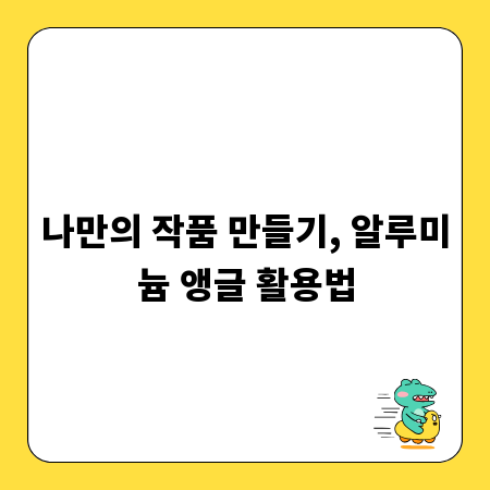 나만의 작품 만들기, 알루미늄 앵글 활용법