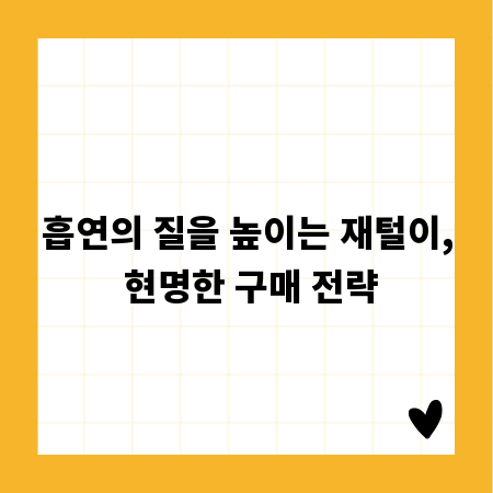 흡연의 질을 높이는 재털이, 현명한 구매 전략