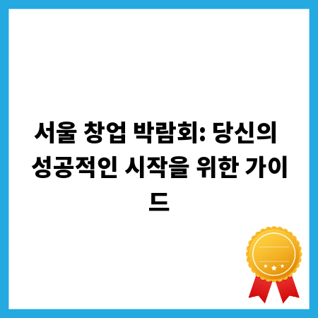 서울 창업 박람회: 당신의 성공적인 시작을 위한 가이드