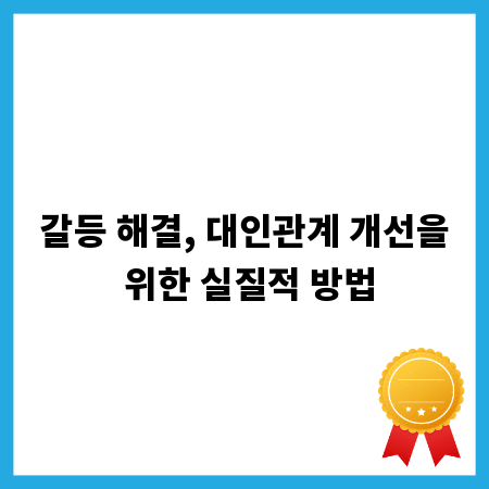 갈등 해결, 대인관계 개선을 위한 실질적 방법