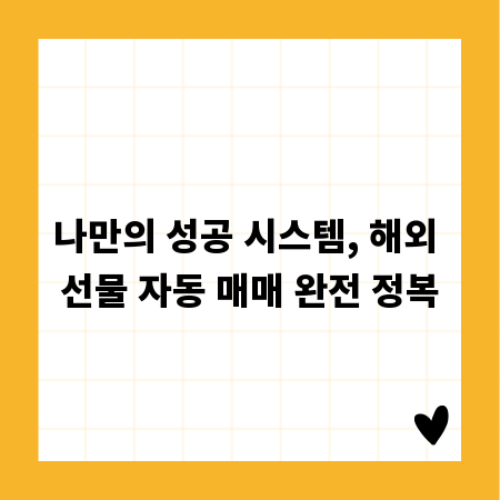 나만의 성공 시스템, 해외 선물 자동 매매 완전 정복