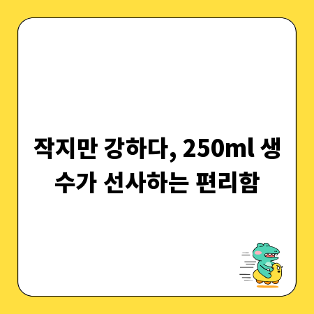 작지만 강하다, 250ml 생수가 선사하는 편리함