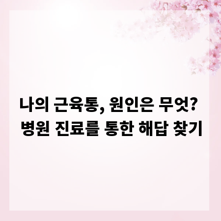 나의 근육통, 원인은 무엇? 병원 진료를 통한 해답 찾기