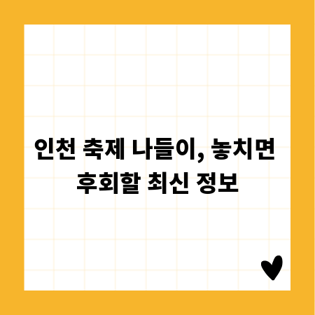 인천 축제 나들이, 놓치면 후회할 최신 정보