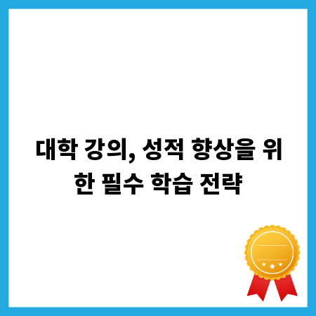 대학 강의, 성적 향상을 위한 필수 학습 전략