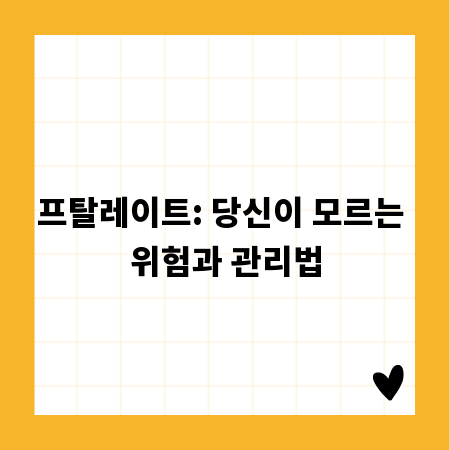 프탈레이트: 당신이 모르는 위험과 관리법
