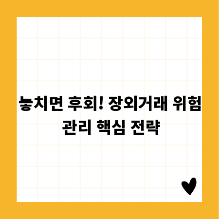 놓치면 후회! 장외거래 위험 관리 핵심 전략