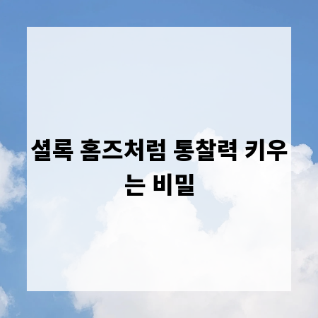 셜록 홈즈처럼 통찰력 키우는 비밀