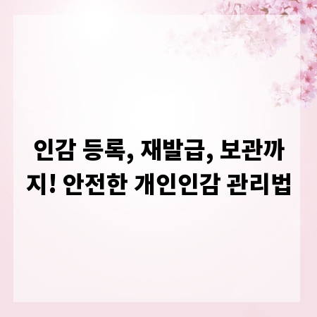 인감 등록, 재발급, 보관까지! 안전한 개인인감 관리법