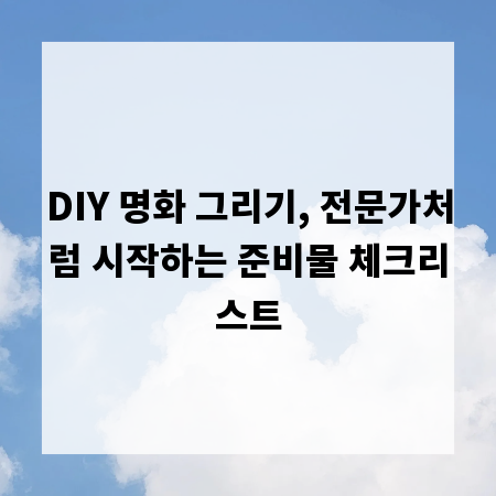 DIY 명화 그리기, 전문가처럼 시작하는 준비물 체크리스트