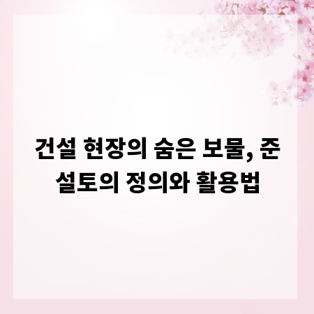 건설 현장의 숨은 보물, 준설토의 정의와 활용법